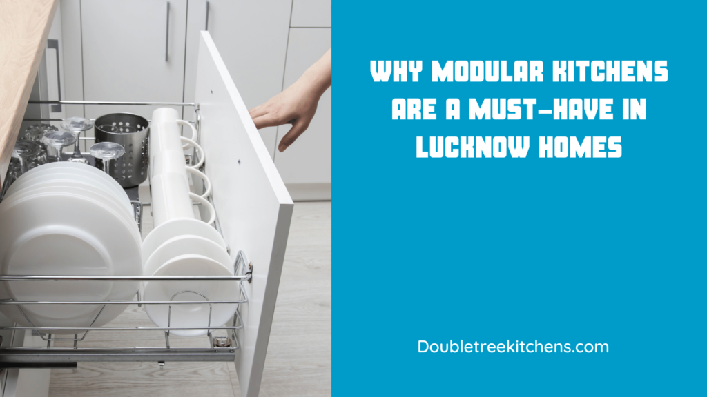 Why Modular Kitchens are a Must-Have in Lucknow Homes