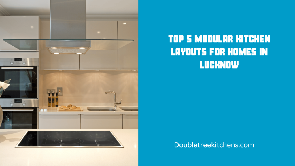 Top 5 Modular Kitchen Layouts for Homes in Lucknow