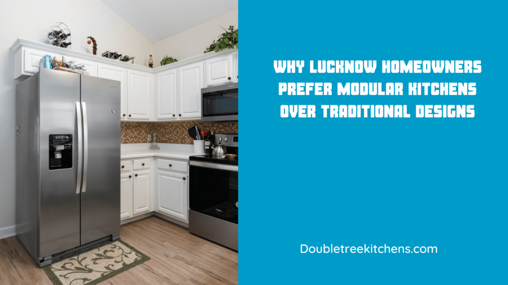 Why Lucknow Homeowners Prefer Modular Kitchens Over Traditional Designs