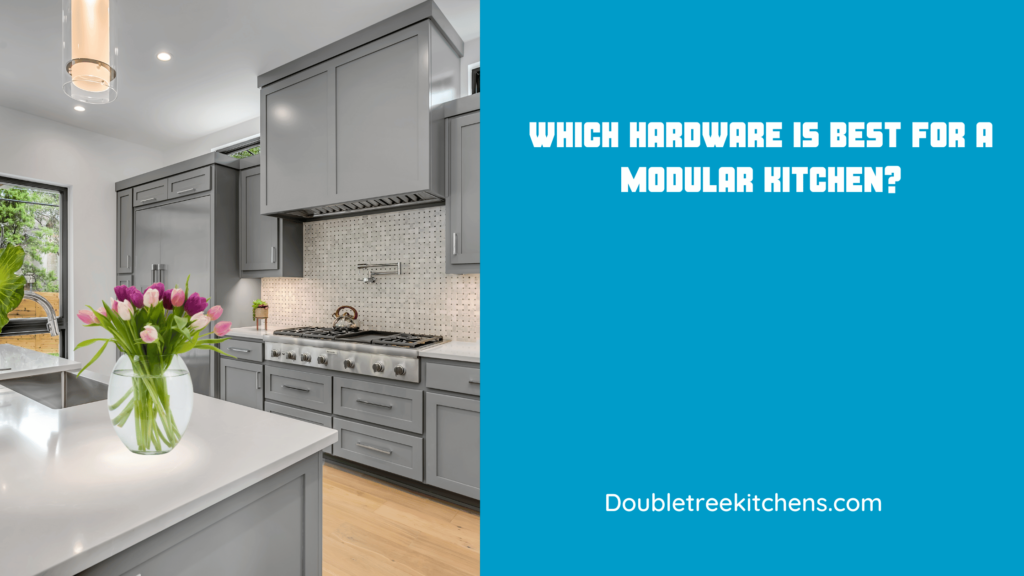 Which Hardware Is Best For A Modular Kitchen?