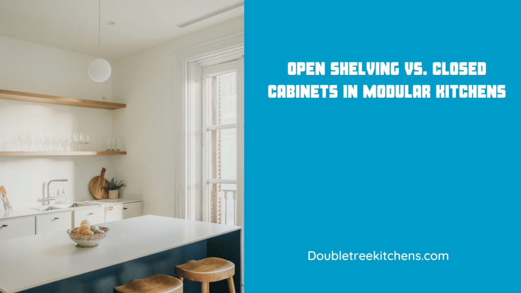 Open Shelving vs. Closed Cabinets in Modular Kitchens